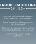 Troubleshooting guide for Hassle Free Dead Simple Coaxial Cable Connector Kit With Nuts And Washers Rock Solid F81 Barrel Couplers.