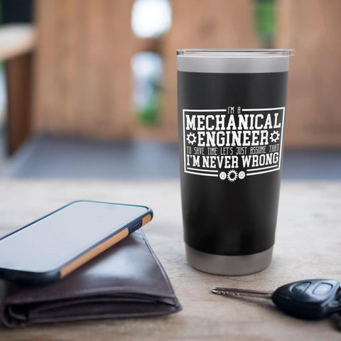 Im A Mechanical Engineer Just Assume Im Never Wrong Stainless Steel Insulated Tumbler With Dual Wall Design