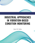 Book cover of 'Industrial Vibration Based Condition Monitoring A Hands-On Real-World Guide to Predictive Maintenance Early Fault Detection'