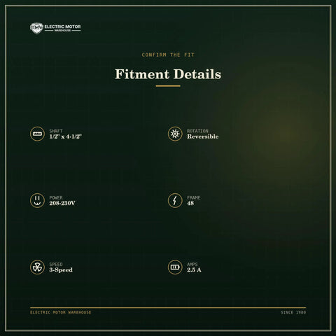 Fitment details for 1/3 HP 1075 RPM 3 Speed 48 Frame Direct Drive Furnace Motor 208-230V Blower For HVAC Workhorse With Reversible Rotation Shaft Half Inch By Four And A Half Inch Capacitor Not Included.