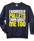 Warehouse Worker Sweatshirt I Wonder If Pallets Think About Me Too Stockroom Humor in black with bold text front view.