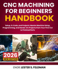 CNC Machining For Beginners Handbook That Covers Setup Basics, G Code Mastery, And Real World Projects, 2026 edition cover