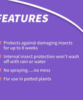 Features list for Insect Control Systemic Granules Ready To Use No Fuss Water Resistant Long Lasting Outdoor Protection.