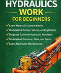 Hydraulics Made Easy For Beginners A Real World Step By Step No Fluff Guide To Understanding Hydraulic Systems Pumps And Fluid Power