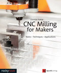 CNC Milling For Makers Easy Basics Pro Techniques And Real World Applications For Your Home Workshop And Garage Shop book cover