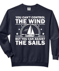 Sailing Sweatshirt For Men And Women With Nautical Vibe, Cozy Warm Fleece, You Cant Control The Wind But You Can Adjust The Sails Quote