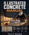 Illustrated Concrete Construction Field Guide For Contractors And Homeowners Nitty Gritty Step By Step Tips Quality Mixing Pouring Finishing Troubleshooting Fixes Smart Techniques Pro Tips Unlocked cover showing concrete work and tools.