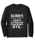 Sorry Cant Outrigger Canoeing Long Sleeve Shirt For Outdoorsy Folks Funny Sarcastic Design Great Gift For Fathers Day Mothers Day Christmas Birthdays Outdoors Enthusiasts Black Color. Black long sleeve with white and yellow text.