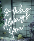 It Was Always You Neon Sign For Wedding Proposal And Engagement Party in bright white LED on acrylic backboard, decor setup