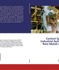 Cover of 'Master Rare Metals Production With These Cool Control Systems And Industrial Automation Tips For Managing Complex Tech Processes Like A Total Pro Today', showcasing industrial automation and welding.