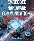 "Hands On Embedded Hardware Communication A Practical No Fluff Guide to Protocols and Interfaces IoT and Embedded Vision Using MicroPython for Real World Projects and Skill Building" book cover showing circuit board design.