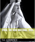 Eye Opening WWI Syria Tale The Raw Material Of 1915 A Gritty Look At Geography Religion Politics And People By T. E. Lawrence book cover