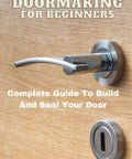 Cover of Beginner Doormaking Step By Step Guide To Build And Seal Your Own Door showing a wooden door with handle and lock.