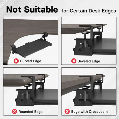 Images showing desk edges unsuitable for Under Desk Keyboard Tray With Pull Out Keyboard And Mouse Platform C Clamp Mount 25.6 By 11.8 Inches Space Saving Ergonomic Slide Out Drawer Black Ideal For Home Offices And Busy Workstations.