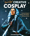 Cosplay Like a Pro Next Level Costume Design and Creation SFX Makeup Mastery LED Basics and Real Talk Pro Tips cover by Amanda Haas