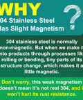 304 Stainless Steel slight magnetism explanation with reassurance of unchanged rust resistance.