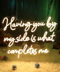 Having You By My Side Is What Completes Me Neon Sign For Wall Decor, 21x17 Inch Dimmable LED Light, Warm White Glow