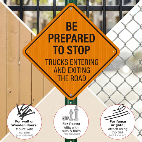 Be Prepared to Stop Sign for Trucks Entering and Exiting the Road 24x24 Inch Reflective Aluminum Traffic Safety Sign on fence with installation options.