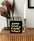 Everything Is Figure Outable Wooden Box Sign in Black Gold Style on desk with home decor