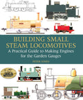 Build Tiny Live Steam Locomotives For Garden Railways: A Practical, Step By Step Guide To Crafting Small Steam Engines book cover.