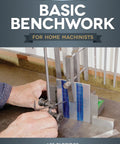 Benchwork Basics For Home Machinists A No Nonsense Hands On Guide To Metalworking Skills For Apprentices And Hobbyists With Diagrams Tables Punches Files And Real World Projects cover