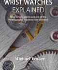 Close-up of watch gears with text "Wrist Watches Explained" and "Michael Fraser". Book cover for Wrist Watches Explained for Beginners Real Talk Guide to How Your Favorite Timepieces Really Work The Movements Calibers and Mechanisms Plus Maintenance Tips for Everyday Wear and Smart Style.