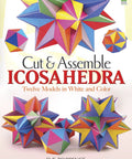 Cut And Assemble Icosahedra Twelve White And Color Paper Models For Hands On Geometry Origami Papercraft Projects And Brainy Fun