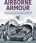 Untold Story Of Britains Airborne Armour Revealing The Tetrarch Locust Hamilcar And The 6th Armoured Reconnaissance Regiment 1938 To 1950