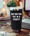 But Did You Put In A Ticket Tumbler 20 Oz Vacuum Insulated Stainless Steel Coffee Cup for IT help desk tech support on desk