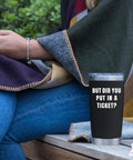 But Did You Put In A Ticket Tumbler 20 Oz Vacuum Insulated Stainless Steel Coffee Cup on bench near person with phone