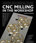CNC Milling In The Workshop A Practical Guide To Bringing CNC Control To Small Shops And Home Garages For Faster More Confident Parts Production And Expanded Milling Potential For Gearheads book cover