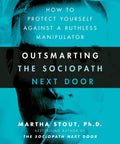 Cover image of 'Outsmarting The Sociopath Next Door A Practical Guide To Protect Yourself Against Ruthless Manipulators And Narcissistic Neighbors By Martha Stout Ph.D.'