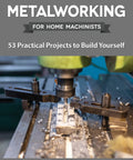 Complete Home Workshop Metalworking Guide With 53 Practical DIY Projects You Can Build Yourself From Clamps And Vices To Jigs Fixtures Lathe Projects And Other Handy Ancillary Devices For Your Shop. book cover for home machinists, metal milling image