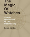 Cover of 'The Magic of Watches' by Louis Nardin, a guide for Down To Earth Guide Reveals The Craft Of Timeless Watches From Fine Watchmaking
