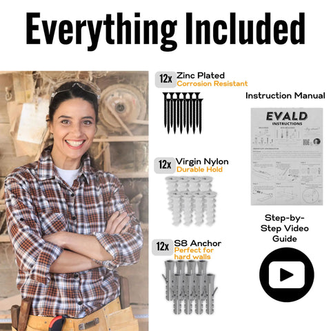 Everything included with 12 zinc plated screws, 12 virgin nylon anchors, S8 anchor, instruction manual, and video guide.