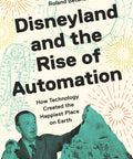 Book cover of 'Disneyland and the Rise of Automation' by Roland Betancourt, featuring a tech and theme park illustration.