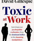 Cover of 'Toxic At Work Surviving Psychopathic Coworkers From Dominant Bullies To Charming Manipulators' by David Gillespie.