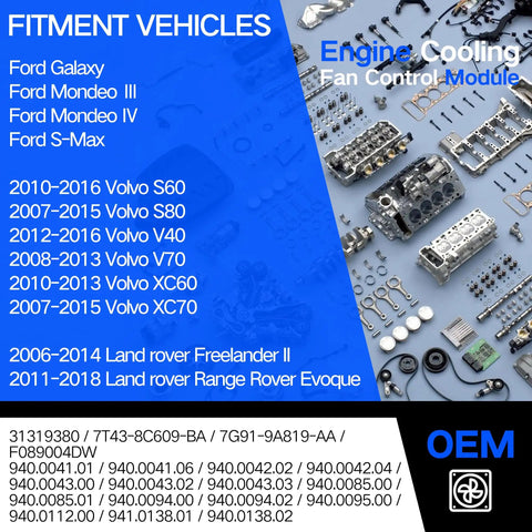 Plug And Play Cooling Fan Control Module Ready To Roll For Volvo S60 S80 V40 V60 XC60 XC70 And Land Rover Evoque Freelander II And Ford Galaxy Replace OE 940009402 7T438C609BA 940004204 product fitment information with vehicle and part lists.