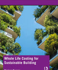 Whole Life Costing for Sustainable Building A Practical Real World Guide to Cost Forecasting Lifecycle Analysis and Smart Budgeting Across Design Materials Construction Operations and End Of Life Phases book cover