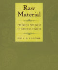 Book cover of 'Raw Material' by Erin O'Connor highlighting 'Producing Pathology In Victorian Culture How Bodies Commodities And Texts Reveal Disease Anxiety'.