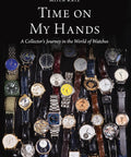 Cover of 'Time on My Hands' shows a collection of diverse wristwatches, featuring 'Watch Collecting Journey For The Gearhead Enthusiast Exploring The World'