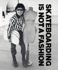 Black and white image of a man with a mannequin and skateboard, text "Skateboarding is Not a Fashion."
