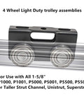 4 Wheel Light Duty trolley assemblies on strut channel for P1000, P5000 Series compatible with 1-5/8" and taller channels