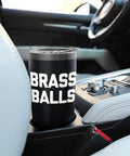 Brass Balls - Funny Saying Sarcastic Novelty Guys Cool Men Stainless Steel Insulated Tumbler in car cup holder
