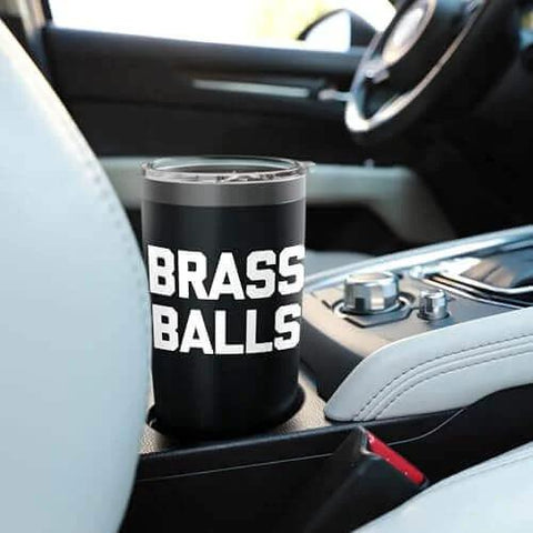 Brass Balls - Funny Saying Sarcastic Novelty Guys Cool Men Stainless Steel Insulated Tumbler in car cup holder