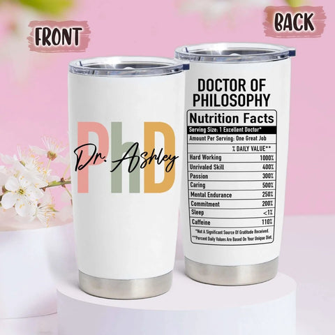 Front and back of Personalized 20 Oz PhD Tumbler For Women And Men, Doctor Of Philosophy Gift, Custom Doctoral Degree Cup With Nutrition Facts.